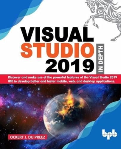 Visual Studio 2019 In Depth: Discover and make use of the powerful features of the Visual Studio 2019 IDE to develop better and faster mobile, web, and desktop applications von Bpb Publications