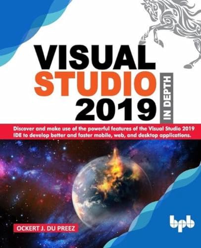 Visual Studio 2019 In Depth: Discover and make use of the powerful features of the Visual Studio 2019 IDE to develop better and faster mobile, web, and desktop applications