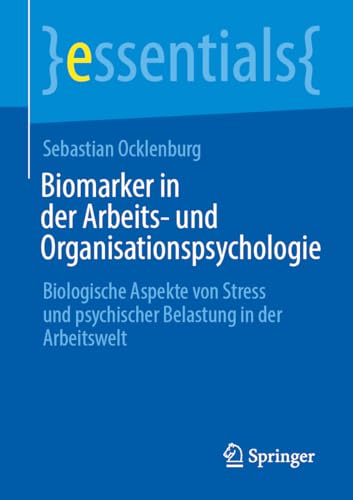 Biomarker in der Arbeits- und Organisationspsychologie: Biologische Aspekte von Stress und psychischer Belastung in der Arbeitswelt (essentials) von Springer