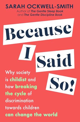 Because I Said So: Why society is childist and how breaking the cycle of discrimination towards children can change the world von Piatkus