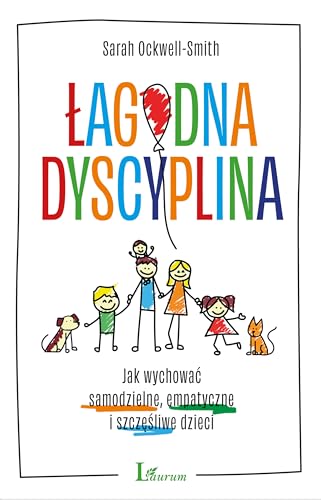 Łagodna dyscyplina: Jak wychować samodzielne, empatyczne i szczęśliwe dzieci von Laurum