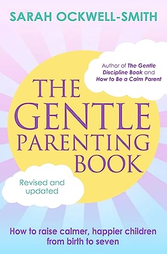 The Gentle Parenting Book: How to raise calmer, happier children from birth to seven