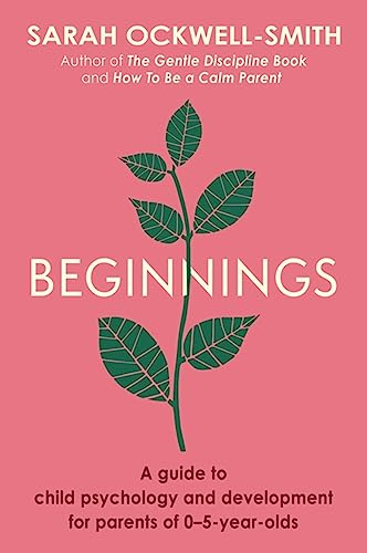 Beginnings: A Guide to Child Psychology and Development for Parents of 0-5-year-olds Beginnings: A Guide to Child Psychology and Development for Parents of 0-5-year-olds