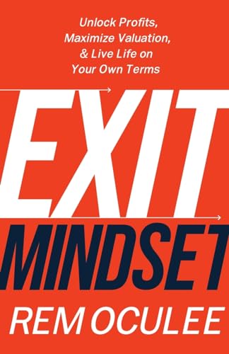 Exit Mindset: Unlock Profits, Maximize Valuation, and Live Life on Your Own Terms von Lioncrest Publishing