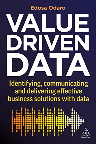 Value-Driven Data: Identifying, Communicating and Delivering Effective Business Solutions with Data Value-Driven Data: Identifying, Communicating and Delivering Effective Business Solutions with Data