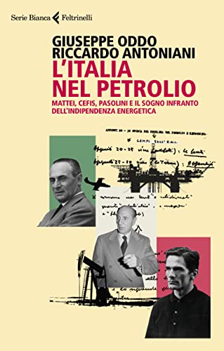 L'Italia nel petrolio. Mattei, Cefis, Pasolini e il sogno infranto dell'indipendenza energetica (Serie bianca)