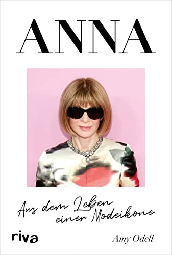 ANNA: Aus dem Leben einer Modeikone. Die Biografie über Vogue Chefin Anna Wintour. Bekannt aus »Der Teufel trägt Prada«. Das perfekte Geschenk für Fans von Fashion, Mode, Lifestyle von Riva