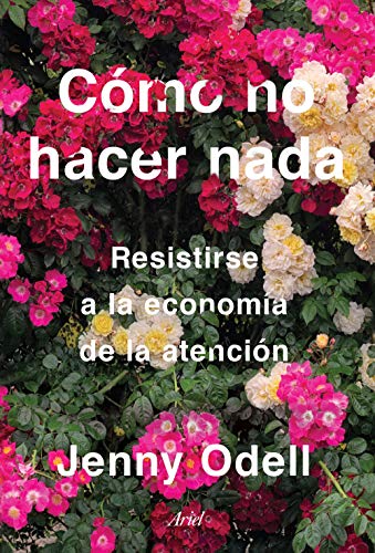 Cómo no hacer nada: Resistirse a la economía de la atención (Ariel) von Editorial Ariel