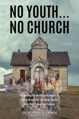 No Youth...No Church: (Exploring the Decline and Impact of Young People Not Attending Church After High School and College) von Christian Faith Publishing
