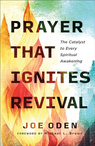 Prayer That Ignites Revival: The Catalyst to Every Spiritual Awakening