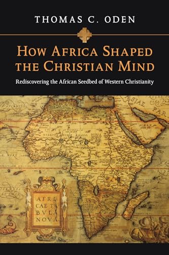 How Africa Shaped the Christian Mind: Rediscovering the African Seedbed of Western Christianity (Early African Christianity Set) von IVP Academic