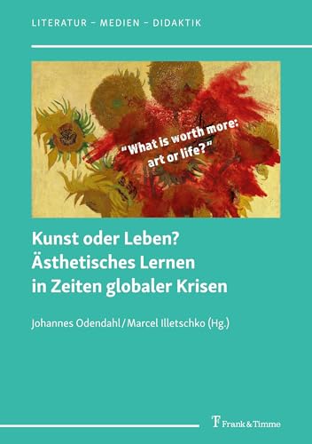 Kunst oder Leben? Ästhetisches Lernen in Zeiten globaler Krisen (Literatur – Medien – Didaktik, Band 11) von Frank & Timme