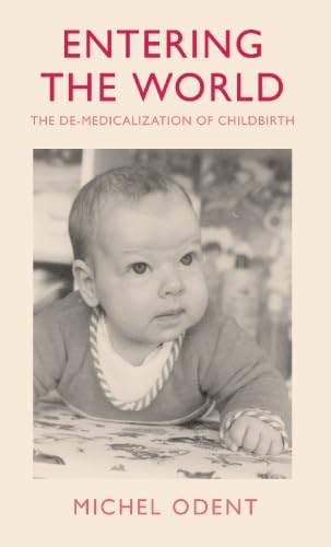 Entering the World: Demedicalization of Childbirth von Marion Boyars