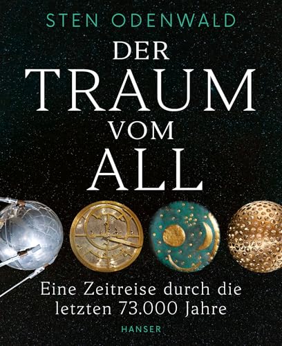Der Traum vom All: Eine Zeitreise durch die letzten 73.000 Jahre von Carl Hanser Verlag GmbH & Co. KG