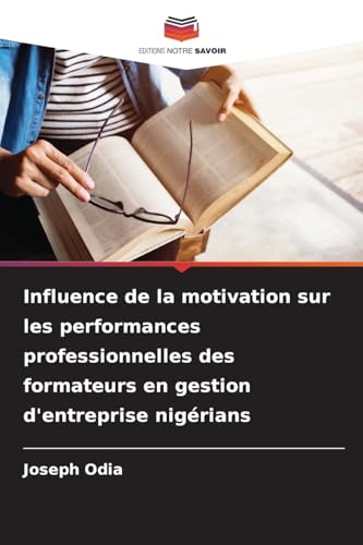 Influence de la motivation sur les performances professionnelles des formateurs en gestion d'entreprise nigérians von Editions Notre Savoir