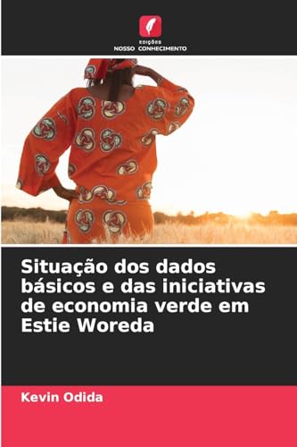 Situação dos dados básicos e das iniciativas de economia verde em Estie Woreda von Edições Nosso Conhecimento