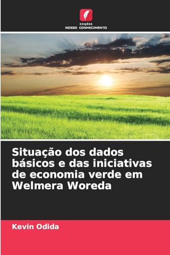 Situação dos dados básicos e das iniciativas de economia verde em Welmera Woreda von Edições Nosso Conhecimento