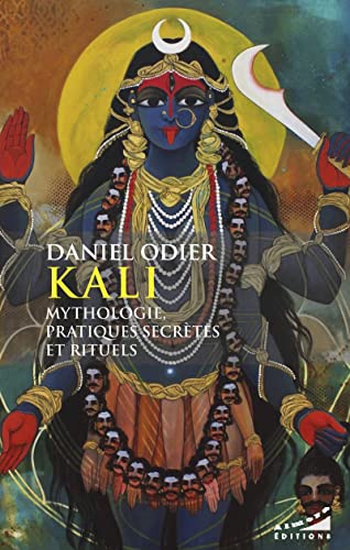 Kali - Mythologie, pratique secrètes et rituels: Mythologie, pratiques secrètes et rituels