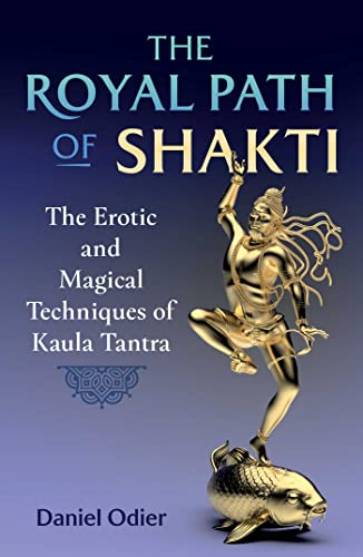 The Royal Path of Shakti: The Erotic and Magical Techniques of Kaula Tantra von Inner Traditions