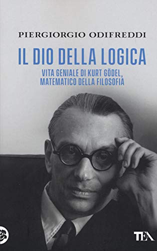 Il dio della logica. Vita geniale di Kurt Gödel, matematico della filosofia (Saggistica TEA)