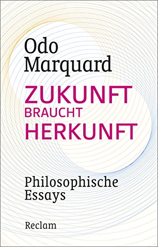 Zukunft braucht Herkunft: Philosophische Essays