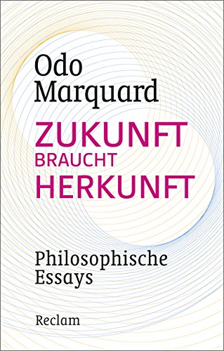 Zukunft braucht Herkunft: Philosophische Essays