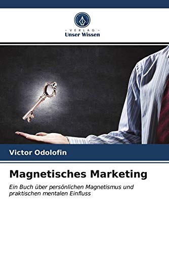 Magnetisches Marketing: Ein Buch über persönlichen Magnetismus und praktischen mentalen Einfluss Magnetisches Marketing: Ein Buch über persönlichen Magnetismus und praktischen mentalen Einfluss