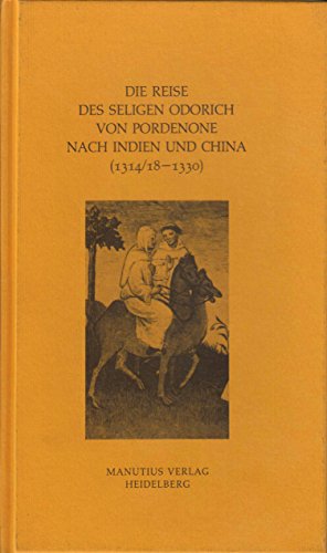 Die Reise des seligen Odorich von Pordenone nach Indien und China (1314/18 - 1330)