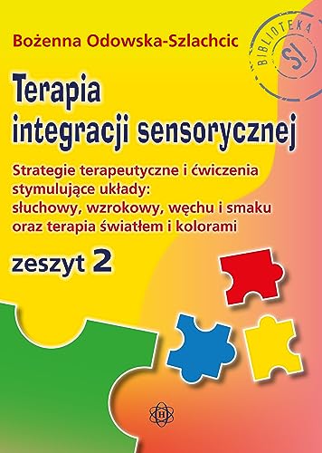 Terapia integracji sensorycznej Zeszyt 2: Strategie terapeutyczne i ćwiczenia stymulujące układy: słuchowy, wzrokowy, węchu i smaku oraz terap