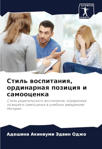 Стиль воспитания, ординарная позиция и самооценка: Стиль родительского воспитания, порядковая позиция и самооценка в учебных заведениях Нигерии: Stil' ... i samoocenka w uchebnyh zawedeniqh Nigerii von Sciencia Scripts