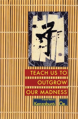 Teach Us to Outgrow Our Madness: Four Short Novels: The Day He Himself Shall Wipe My Tears Away, Prize Stock, Teach Us to Outgrow Our (Oe, Kenzaburo)