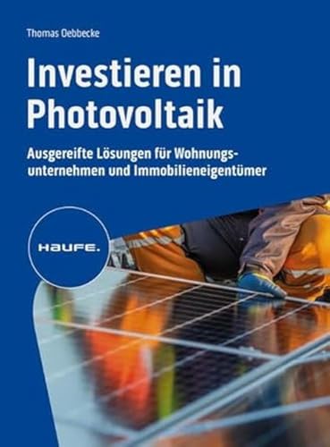 Investieren in Photovoltaik: Ausgereifte Lösungen für Wohnungsunternehmen und Immobilieneigentümer (Haufe Fachbuch) von Haufe Lexware GmbH