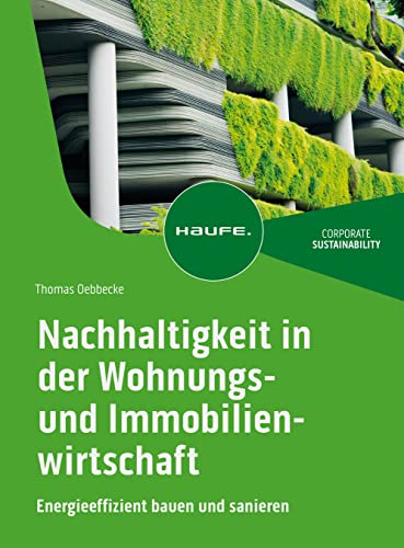 Nachhaltigkeit in der Wohnungs- und Immobilienwirtschaft: Energieeffizient bauen und sanieren (Haufe Fachbuch)