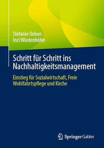 Schritt für Schritt ins Nachhaltigkeitsmanagement: Einstieg für Sozialwirtschaft, Freie Wohlfahrtspflege und Kirche