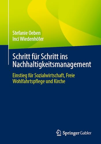 Schritt für Schritt ins Nachhaltigkeitsmanagement: Einstieg für Sozialwirtschaft, Freie Wohlfahrtspflege und Kirche Schritt für Schritt ins Nachhaltigkeitsmanagement: Einstieg für Sozialwirtschaft, Freie Wohlfahrtspflege und Kirche