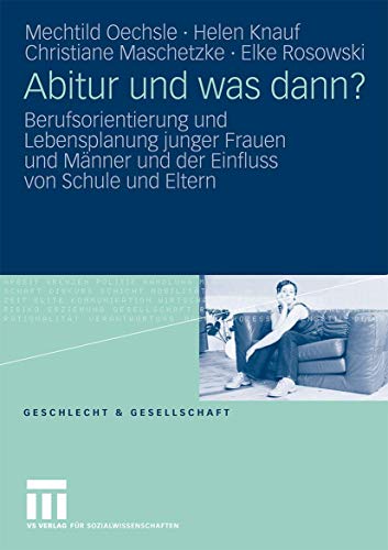 Abitur und was dann?: Berufsorientierung und Lebensplanung junger Frauen und Männer und der Einfluss von Schule und Eltern (Geschlecht und ... (Geschlecht und Gesellschaft, 34, Band 34)