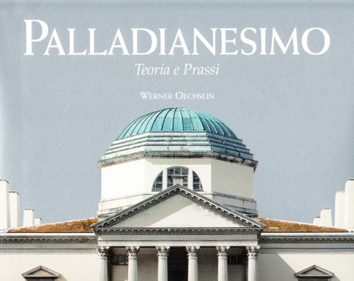 Palladianesimo. Teoria e prassi. Ediz. illustrata
