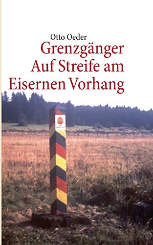Grenzgänger: Auf Streife am Eisernen Vorhang
