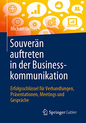 Souverän auftreten in der Businesskommunikation: Erfolgsschlüssel für Verhandlungen, Präsentationen, Meetings und Gespräche