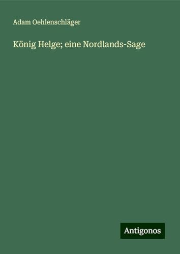 König Helge; eine Nordlands-Sage von Antigonos Verlag