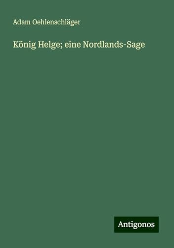 König Helge; eine Nordlands-Sage von Antigonos Verlag