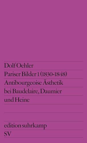 Pariser Bilder I (1830–1848): Antibourgeoise Ästhetik bei Baudelaire, Daumier und Heine (edition suhrkamp)