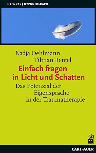 Einfach fragen in Licht und Schatten: Das Potenzial der Eigensprache in der Traumatherapie (Hypnose und Hypnotherapie) von Carl-Auer Verlag GmbH