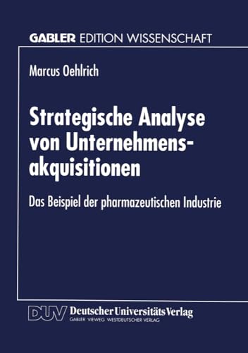 Strategische Analyse von Unternehmensakquisitionen: Das Beispiel der pharmazeutischen Industrie (Gabler Edition Wissenschaft) von Deutscher Universitätsverlag