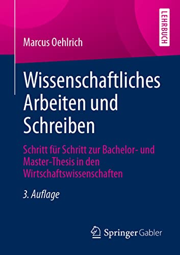 Wissenschaftliches Arbeiten und Schreiben: Schritt für Schritt zur Bachelor- und Master-Thesis in den Wirtschaftswissenschaften