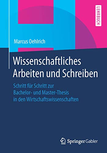 Wissenschaftliches Arbeiten und Schreiben: Schritt für Schritt zur Bachelor- und Master-Thesis in den Wirtschaftswissenschaften