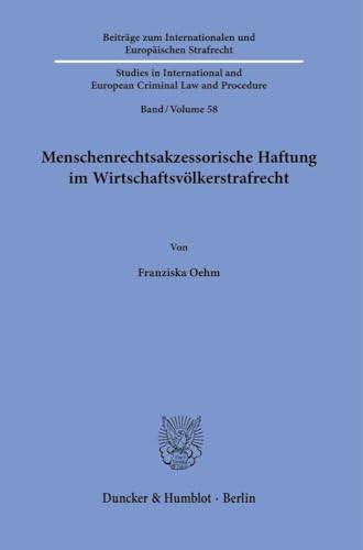 Menschenrechtsakzessorische Haftung im Wirtschaftsvölkerstrafrecht: Grundlagen und Ausgestaltung der unternehmerischen Haftung für ... and European Criminal Law and Procedure) von Duncker & Humblot GmbH