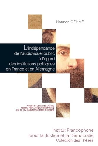 L'indépendance de l audiovisuel public à l'égard des institutions politiques en France et en Allemagne: Étude de droit comparé (Tome 177) von IFJD