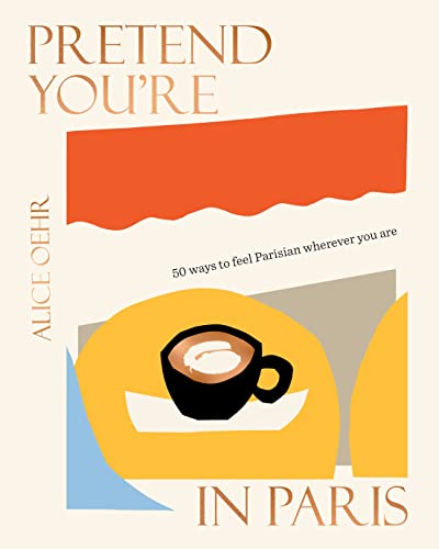 Pretend You're in Paris: 50 Ways to Feel Parisian Wherever You Are, for Fans of How to Be Parisian Wherever You Are von Notion Press Media Pvt. Ltd