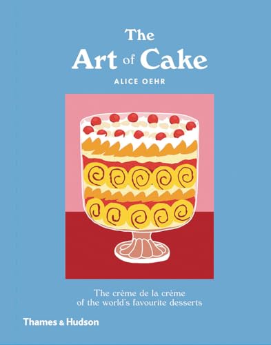 The Art of Cake: The Crème de la Crème of the World's Favorite Desserts